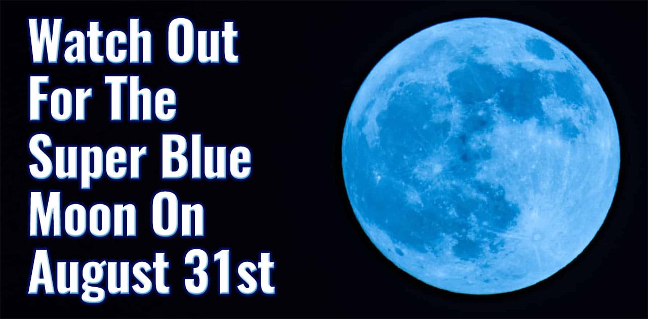 Watch Out For The Super Blue Moon On August 31st